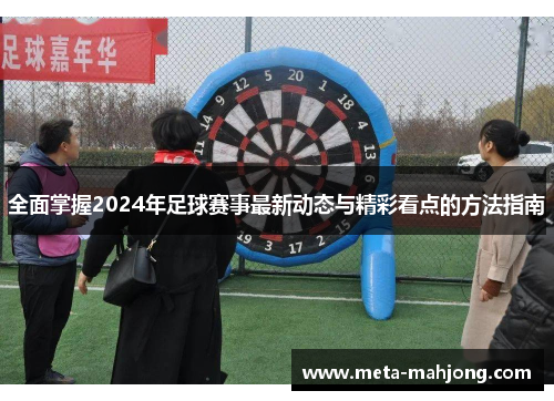 全面掌握2024年足球赛事最新动态与精彩看点的方法指南
