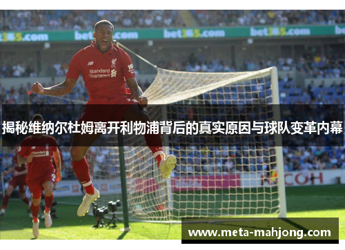 揭秘维纳尔杜姆离开利物浦背后的真实原因与球队变革内幕 揭秘维纳尔杜姆离开利物浦背后的真实原因与球队变革内幕
