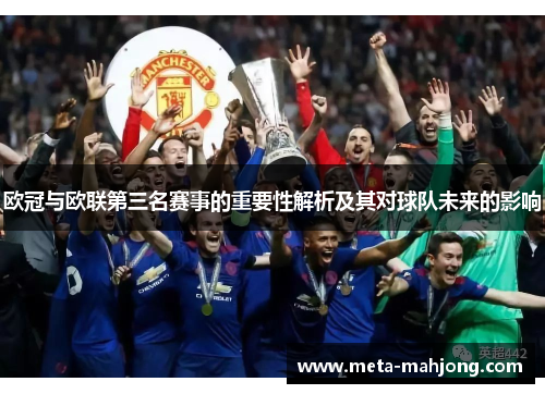 欧冠与欧联第三名赛事的重要性解析及其对球队未来的影响 欧冠与欧联第三名赛事的重要性解析及其对球队未来的影响