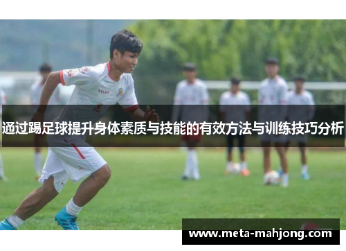 通过踢足球提升身体素质与技能的有效方法与训练技巧分析