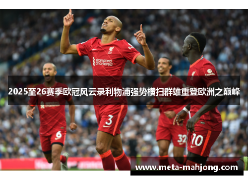 2025至26赛季欧冠风云录利物浦强势横扫群雄重登欧洲之巅峰 2025至26赛季欧冠风云录利物浦强势横扫群雄重登欧洲之巅峰
