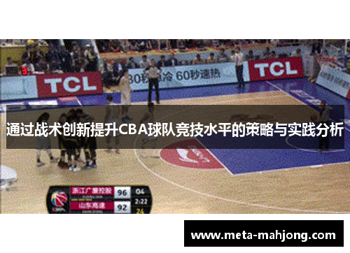 通过战术创新提升CBA球队竞技水平的策略与实践分析 通过战术创新提升CBA球队竞技水平的策略与实践分析