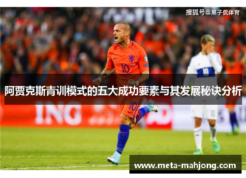 阿贾克斯青训模式的五大成功要素与其发展秘诀分析 阿贾克斯青训模式的五大成功要素与其发展秘诀分析